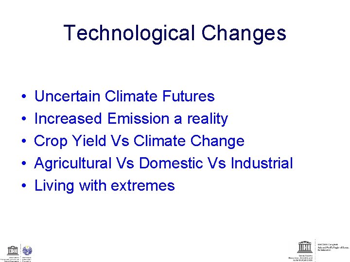Technological Changes • • • Uncertain Climate Futures Increased Emission a reality Crop Yield