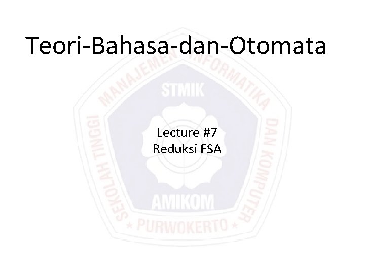 Teori-Bahasa-dan-Otomata Lecture #7 Reduksi FSA 