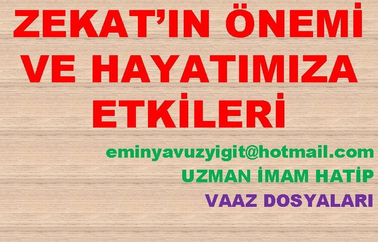 ZEKAT’IN ÖNEMİ VE HAYATIMIZA ETKİLERİ eminyavuzyigit@hotmail. com UZMAN İMAM HATİP VAAZ DOSYALARI 