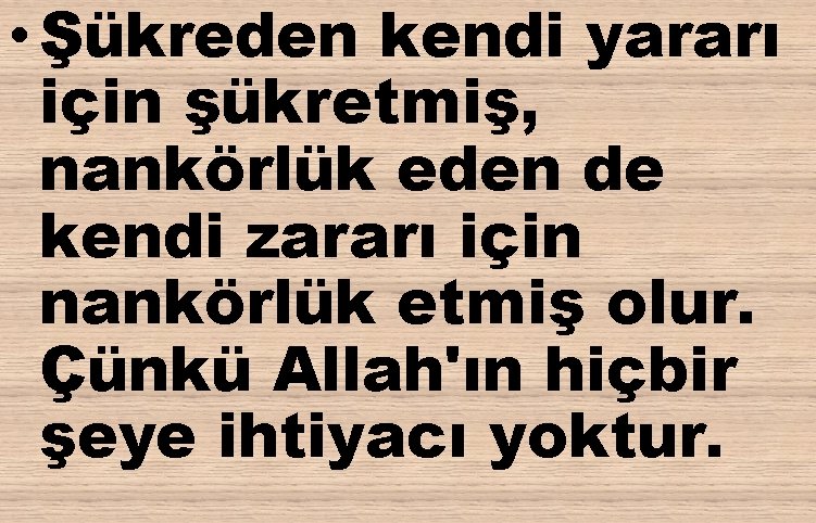  • Şükreden kendi yararı için şükretmiş, nankörlük eden de kendi zararı için nankörlük