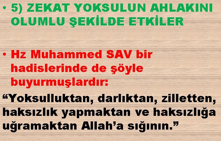  • 5) ZEKAT YOKSULUN AHLAKINI OLUMLU ŞEKİLDE ETKİLER • Hz Muhammed SAV bir