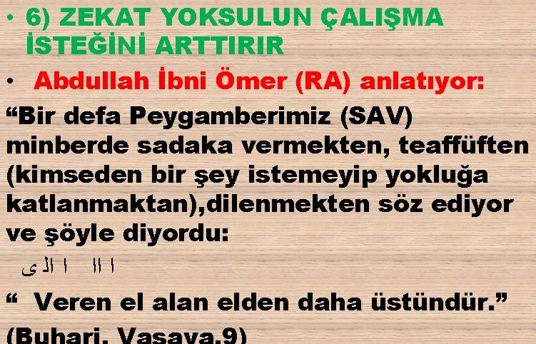  • 6) ZEKAT YOKSULUN ÇALIŞMA İSTEĞİNİ ARTTIRIR • Abdullah İbni Ömer (RA) anlatıyor: