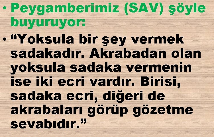  • Peygamberimiz (SAV) şöyle buyuruyor: • “Yoksula bir şey vermek sadakadır. Akrabadan olan