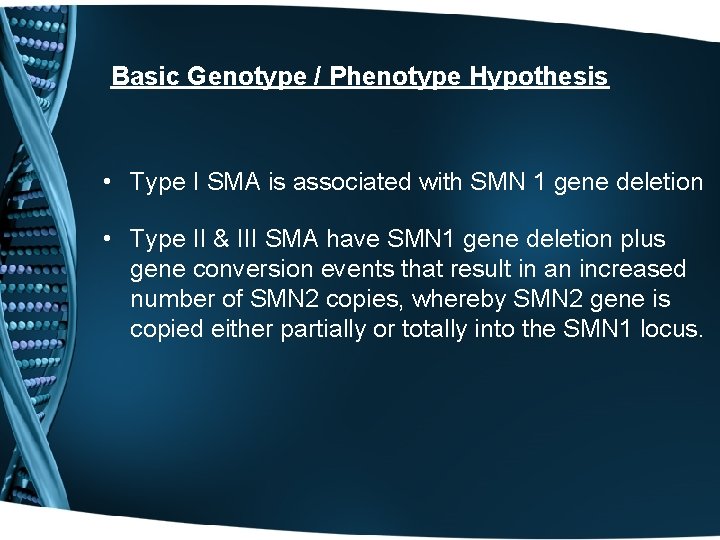 Basic Genotype / Phenotype Hypothesis • Type I SMA is associated with SMN 1
