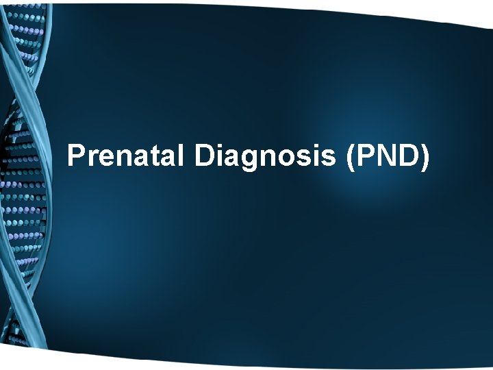 Prenatal Diagnosis (PND) 