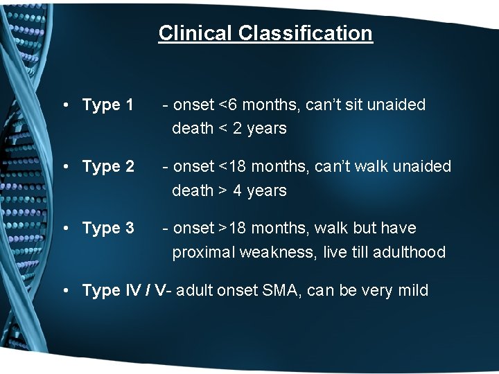 Clinical Classification • Type 1 - onset <6 months, can’t sit unaided death <