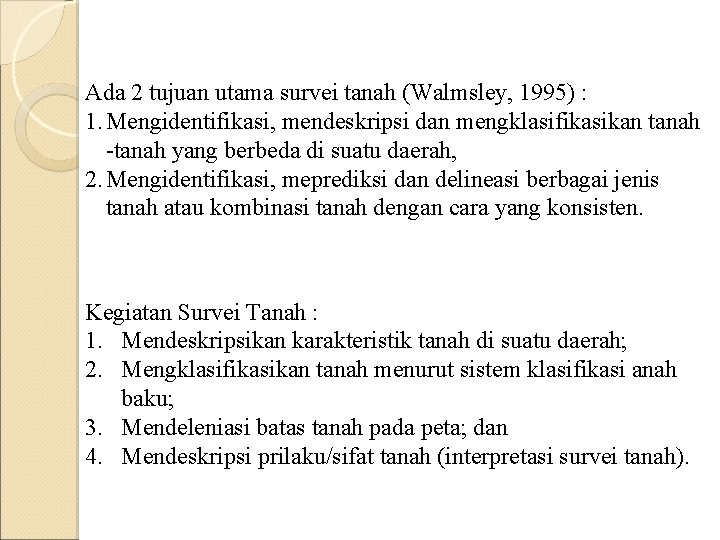 Ada 2 tujuan utama survei tanah (Walmsley, 1995) : 1. Mengidentifikasi, mendeskripsi dan mengklasifikasikan