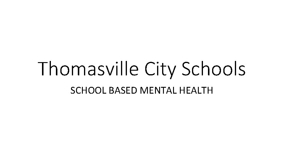 Thomasville City Schools SCHOOL BASED MENTAL HEALTH 