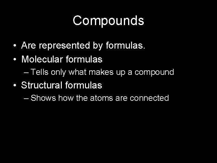 Compounds • Are represented by formulas. • Molecular formulas – Tells only what makes