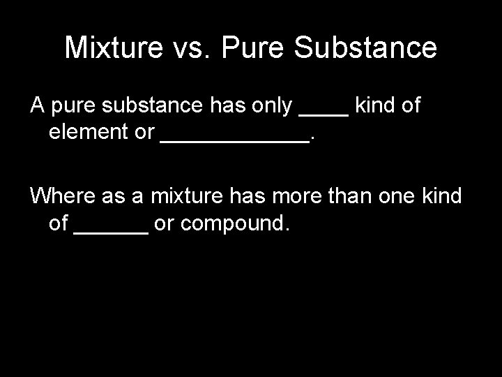 Mixture vs. Pure Substance A pure substance has only ____ kind of element or