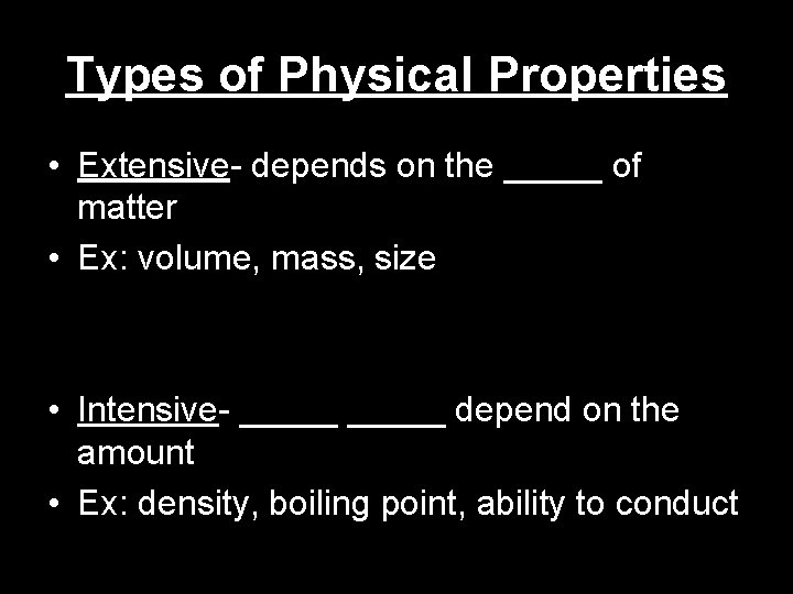 Types of Physical Properties • Extensive- depends on the _____ of matter • Ex: