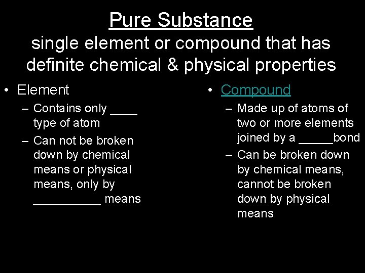 Pure Substance single element or compound that has definite chemical & physical properties •