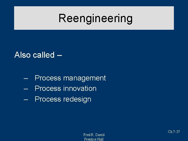 Reengineering Also called – – Process management – Process innovation – Process redesign Fred