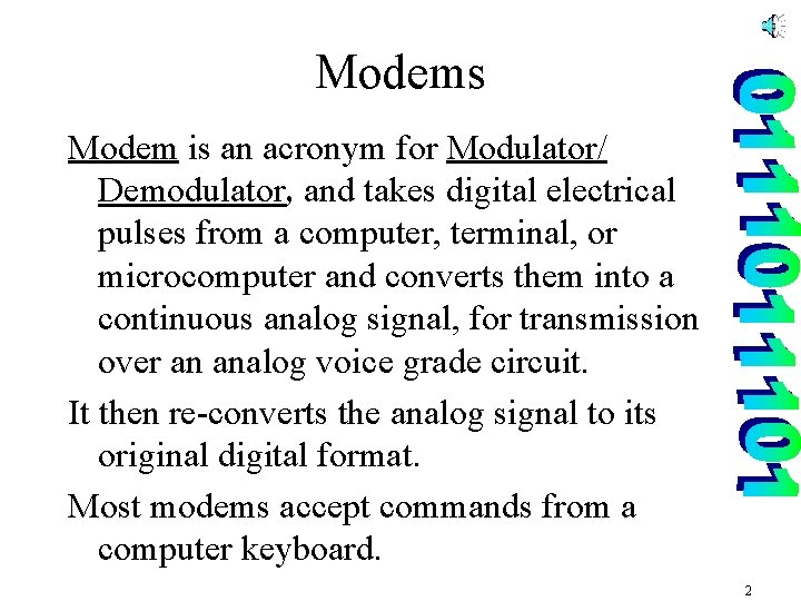 Modems Modem is an acronym for Modulator/ Demodulator, and takes digital electrical pulses from