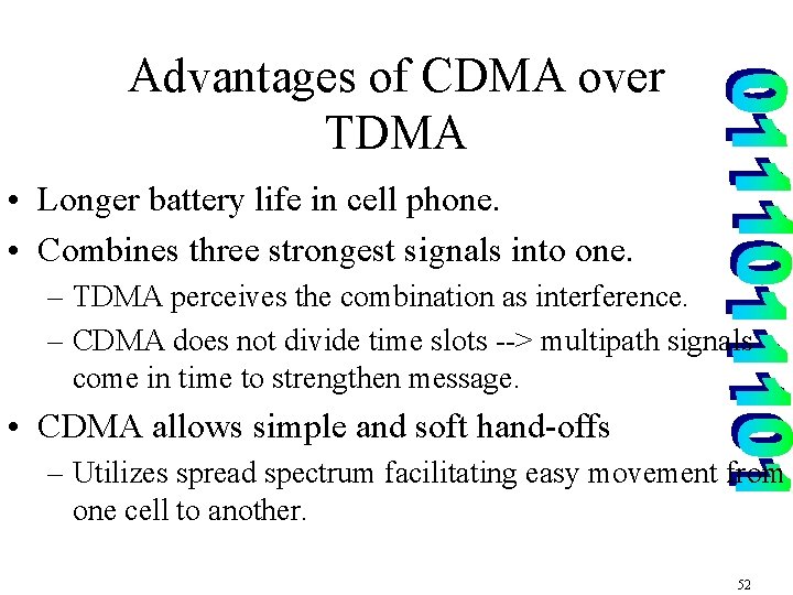 Advantages of CDMA over TDMA • Longer battery life in cell phone. • Combines
