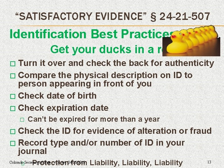 “SATISFACTORY EVIDENCE” § 24 -21 -507 Identification Best Practices Get your ducks in a “SATISFACTORY EVIDENCE” § 24 -21 -507 Identification Best Practices Get your ducks in a