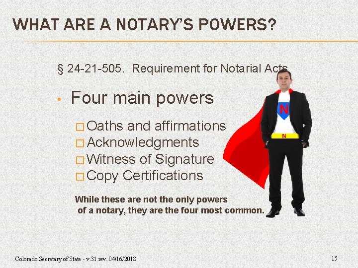 WHAT ARE A NOTARY’S POWERS? § 24 -21 -505. Requirement for Notarial Acts • WHAT ARE A NOTARY’S POWERS? § 24 -21 -505. Requirement for Notarial Acts •