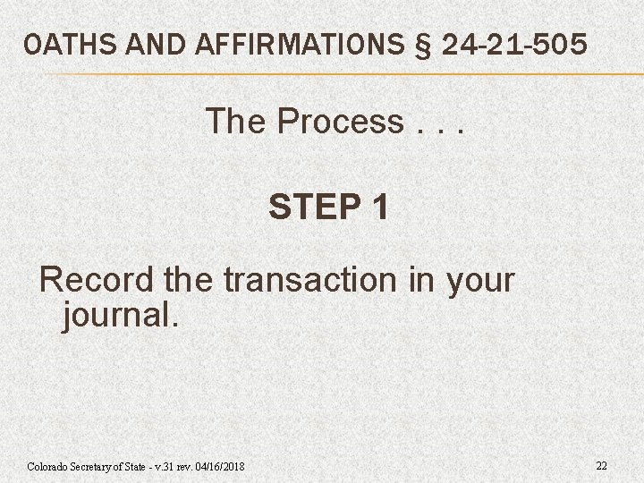 OATHS AND AFFIRMATIONS § 24 -21 -505 The Process. . . STEP 1 Record OATHS AND AFFIRMATIONS § 24 -21 -505 The Process. . . STEP 1 Record