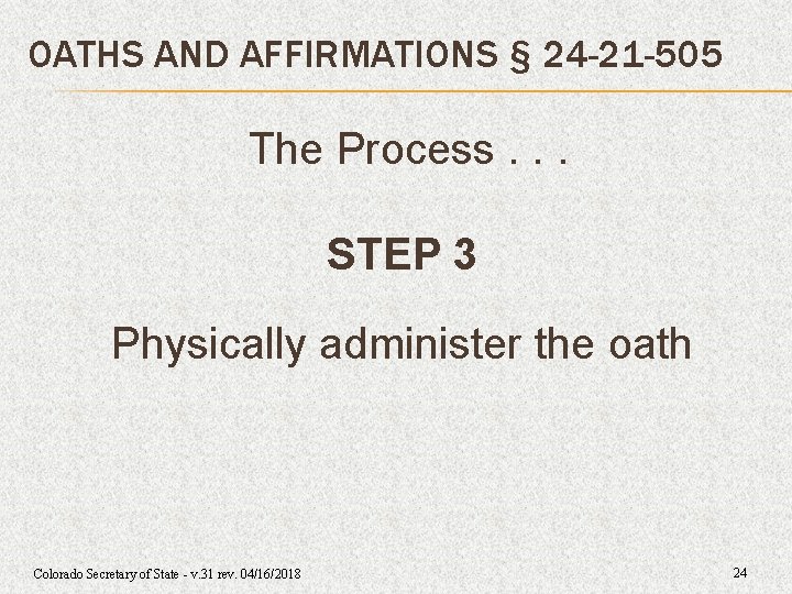OATHS AND AFFIRMATIONS § 24 -21 -505 The Process. . . STEP 3 Physically OATHS AND AFFIRMATIONS § 24 -21 -505 The Process. . . STEP 3 Physically