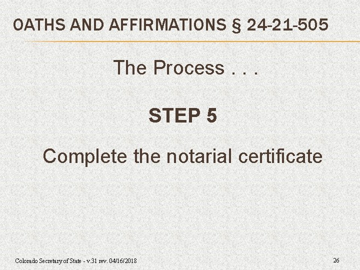 OATHS AND AFFIRMATIONS § 24 -21 -505 The Process. . . STEP 5 Complete OATHS AND AFFIRMATIONS § 24 -21 -505 The Process. . . STEP 5 Complete