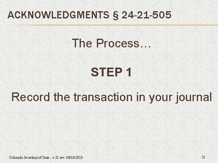 ACKNOWLEDGMENTS § 24 -21 -505 The Process… STEP 1 Record the transaction in your ACKNOWLEDGMENTS § 24 -21 -505 The Process… STEP 1 Record the transaction in your