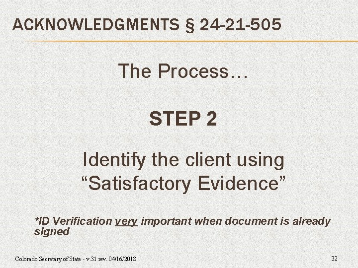 ACKNOWLEDGMENTS § 24 -21 -505 The Process… STEP 2 Identify the client using “Satisfactory ACKNOWLEDGMENTS § 24 -21 -505 The Process… STEP 2 Identify the client using “Satisfactory