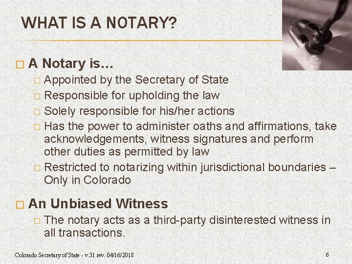 WHAT IS A NOTARY? � A Notary is… Appointed by the Secretary of State WHAT IS A NOTARY? � A Notary is… Appointed by the Secretary of State