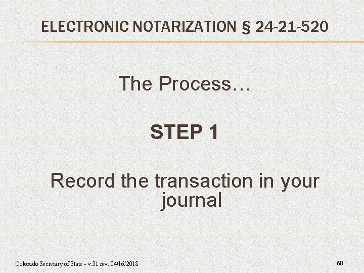 ELECTRONIC NOTARIZATION § 24 -21 -520 The Process… STEP 1 Record the transaction in ELECTRONIC NOTARIZATION § 24 -21 -520 The Process… STEP 1 Record the transaction in