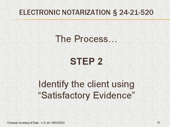 ELECTRONIC NOTARIZATION § 24 -21 -520 The Process… STEP 2 Identify the client using ELECTRONIC NOTARIZATION § 24 -21 -520 The Process… STEP 2 Identify the client using