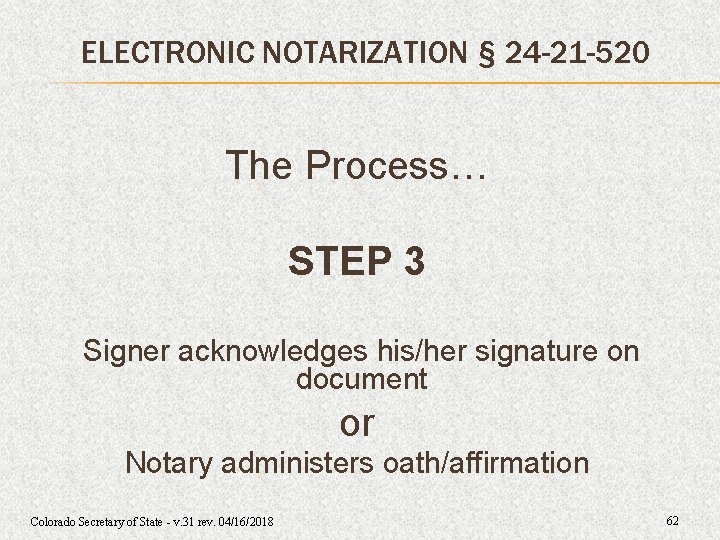 ELECTRONIC NOTARIZATION § 24 -21 -520 The Process… STEP 3 Signer acknowledges his/her signature ELECTRONIC NOTARIZATION § 24 -21 -520 The Process… STEP 3 Signer acknowledges his/her signature