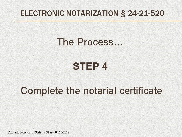 ELECTRONIC NOTARIZATION § 24 -21 -520 The Process… STEP 4 Complete the notarial certificate ELECTRONIC NOTARIZATION § 24 -21 -520 The Process… STEP 4 Complete the notarial certificate
