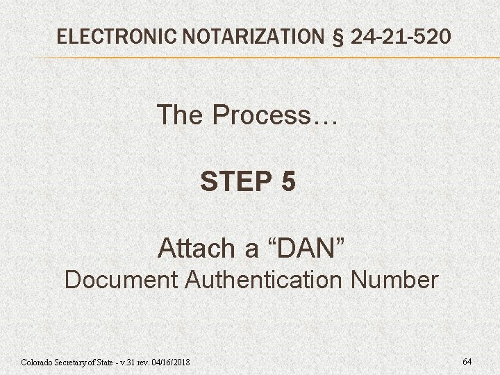 ELECTRONIC NOTARIZATION § 24 -21 -520 The Process… STEP 5 Attach a “DAN” Document ELECTRONIC NOTARIZATION § 24 -21 -520 The Process… STEP 5 Attach a “DAN” Document