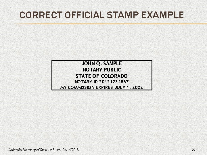 CORRECT OFFICIAL STAMP EXAMPLE JOHN Q. SAMPLE NOTARY PUBLIC STATE OF COLORADO NOTARY ID CORRECT OFFICIAL STAMP EXAMPLE JOHN Q. SAMPLE NOTARY PUBLIC STATE OF COLORADO NOTARY ID