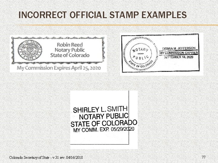 INCORRECT OFFICIAL STAMP EXAMPLES Colorado Secretary of State - v. 31 rev. 04/16/2018 77 INCORRECT OFFICIAL STAMP EXAMPLES Colorado Secretary of State - v. 31 rev. 04/16/2018 77