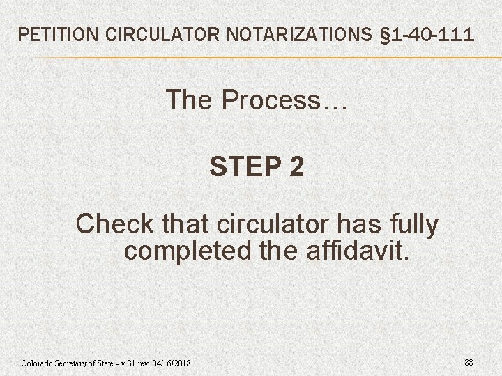 PETITION CIRCULATOR NOTARIZATIONS § 1 -40 -111 The Process… STEP 2 Check that circulator PETITION CIRCULATOR NOTARIZATIONS § 1 -40 -111 The Process… STEP 2 Check that circulator