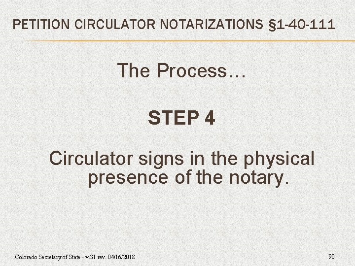 PETITION CIRCULATOR NOTARIZATIONS § 1 -40 -111 The Process… STEP 4 Circulator signs in PETITION CIRCULATOR NOTARIZATIONS § 1 -40 -111 The Process… STEP 4 Circulator signs in