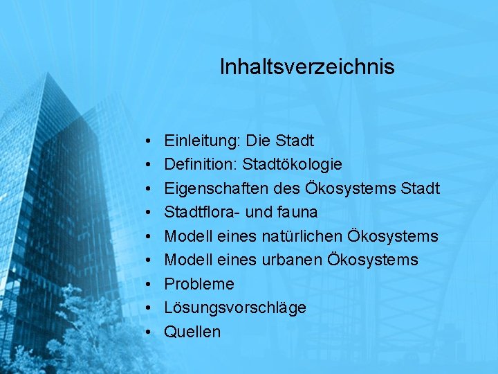 Inhaltsverzeichnis • • • Einleitung: Die Stadt Definition: Stadtökologie Eigenschaften des Ökosystems Stadtflora- und