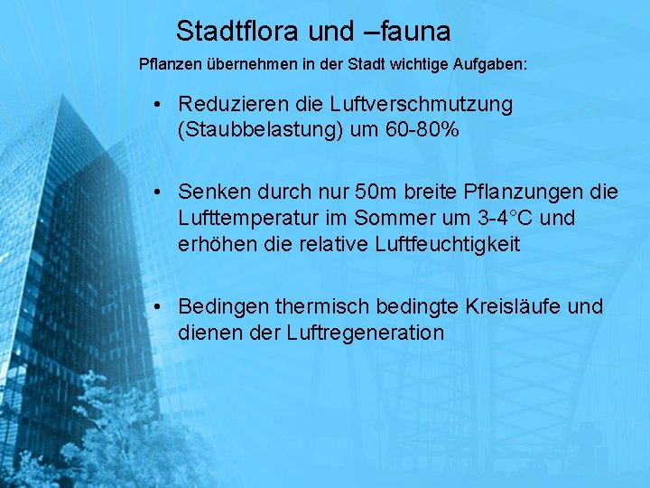 Stadtflora und –fauna Pflanzen übernehmen in der Stadt wichtige Aufgaben: • Reduzieren die Luftverschmutzung Stadtflora und –fauna Pflanzen übernehmen in der Stadt wichtige Aufgaben: • Reduzieren die Luftverschmutzung
