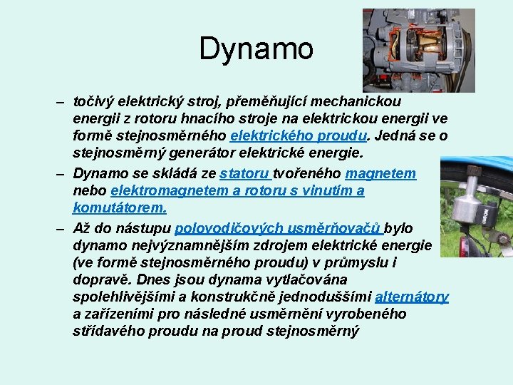 Dynamo – točivý elektrický stroj, přeměňující mechanickou energii z rotoru hnacího stroje na elektrickou