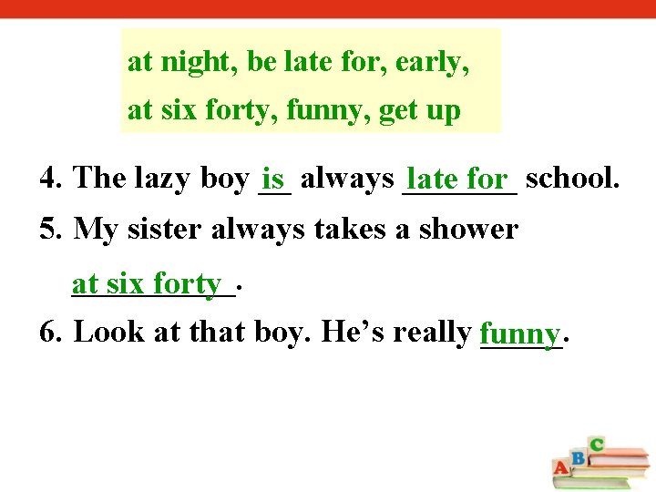 at night, be late for, early, at six forty, funny, get up 4. The at night, be late for, early, at six forty, funny, get up 4. The