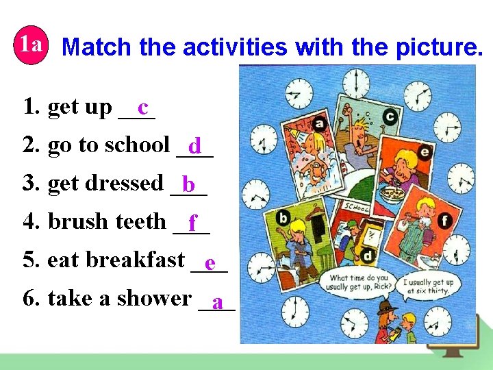 1 a Match the activities with the picture. 1. get up ___ c 2. 1 a Match the activities with the picture. 1. get up ___ c 2.
