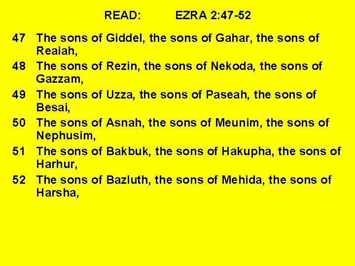 READ: EZRA 2: 47 -52 47 The sons of Giddel, the sons of Gahar,