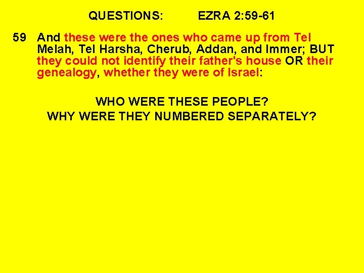 QUESTIONS: EZRA 2: 59 -61 59 And these were the ones who came up