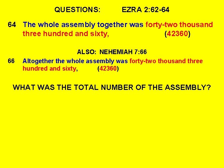 QUESTIONS: EZRA 2: 62 -64 64 The whole assembly together was forty-two thousand three