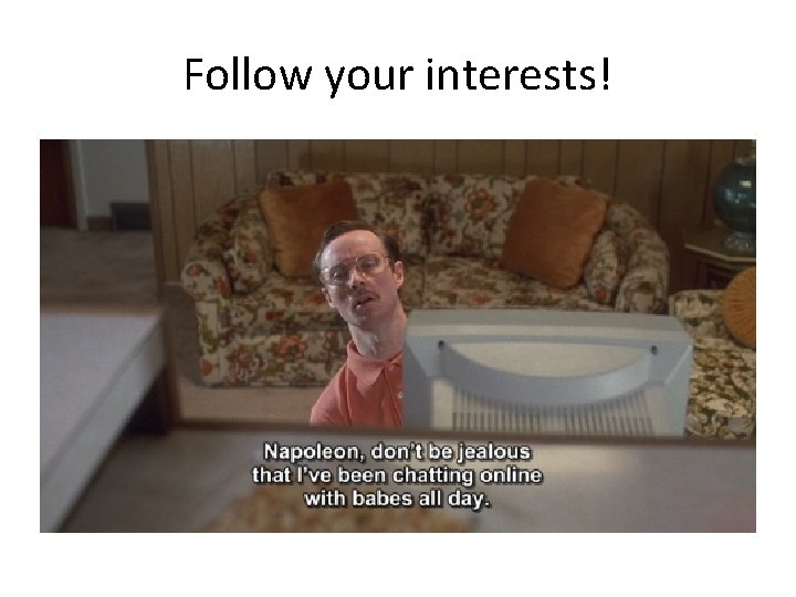 Follow your interests! 