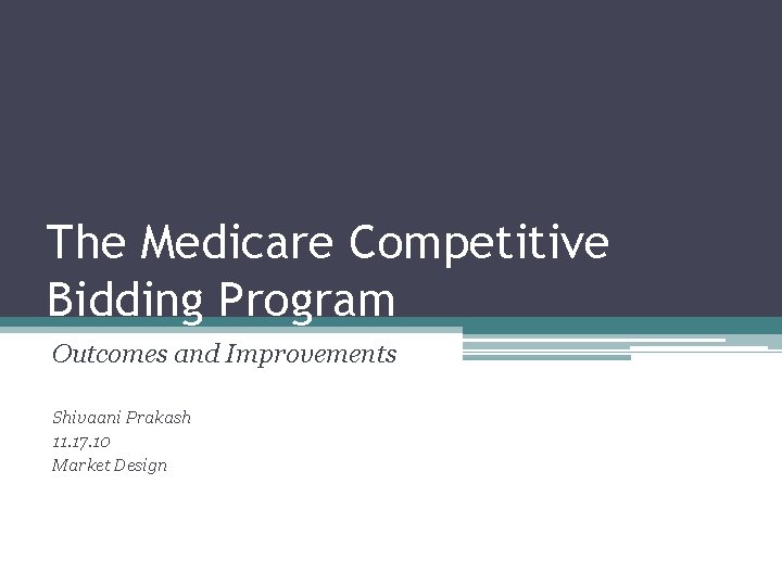 The Medicare Competitive Bidding Program Outcomes and Improvements Shivaani Prakash 11. 17. 10 Market