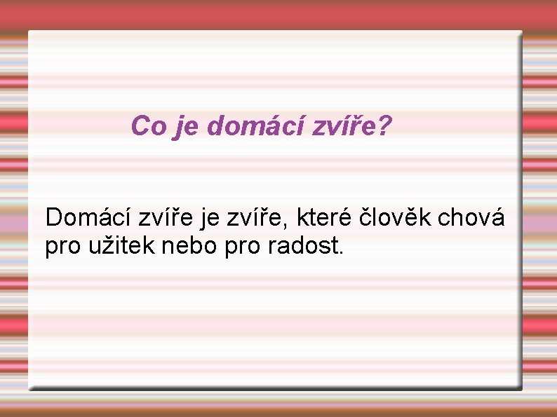 Co je domácí zvíře? Domácí zvíře je zvíře, které člověk chová pro užitek nebo