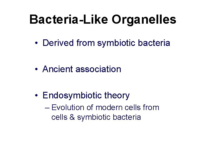 Bacteria-Like Organelles • Derived from symbiotic bacteria • Ancient association • Endosymbiotic theory –