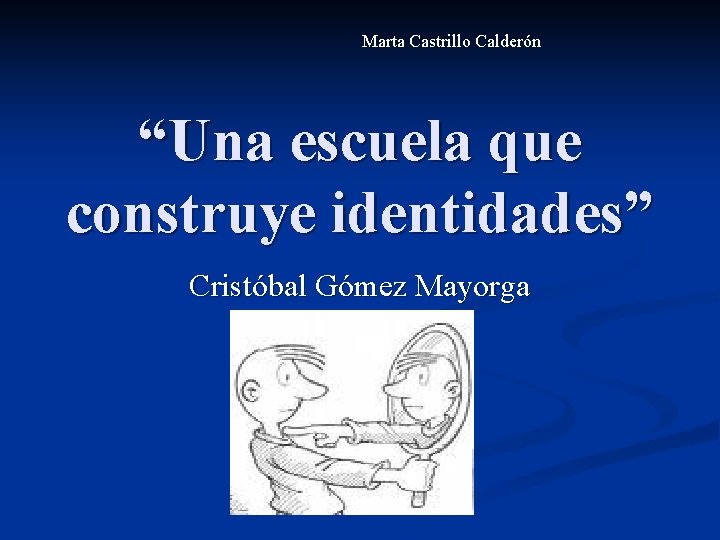 Marta Castrillo Calderón “Una escuela que construye identidades” Cristóbal Gómez Mayorga 