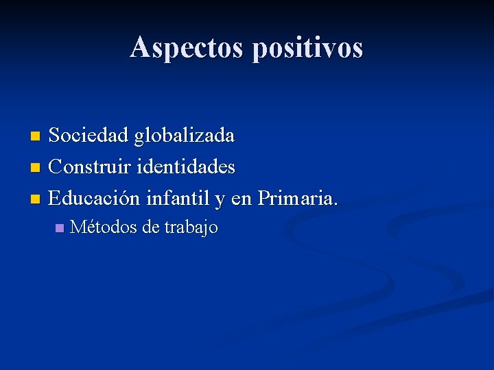 Aspectos positivos Sociedad globalizada n Construir identidades n Educación infantil y en Primaria. n